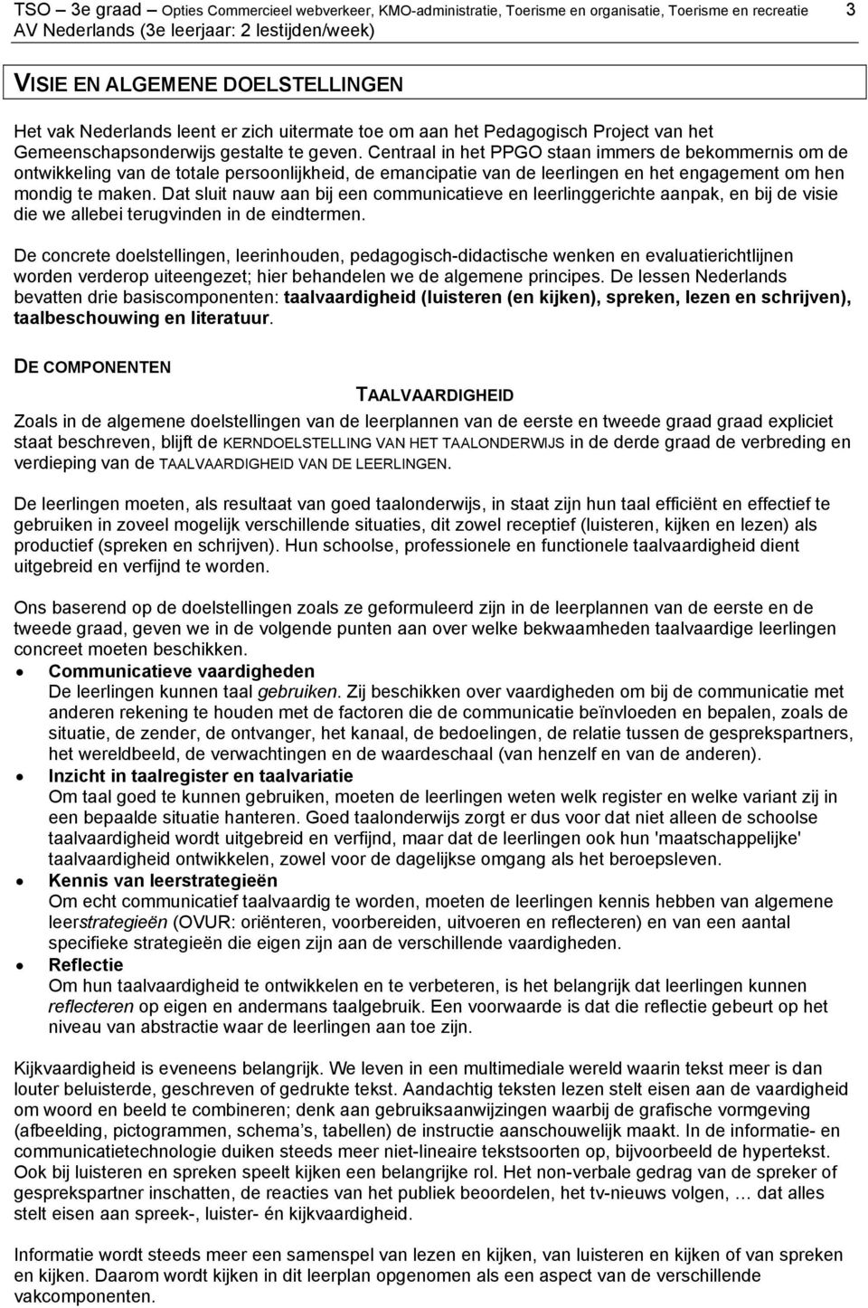 Centraal in het PPGO staan immers de bekommernis om de ontwikkeling van de totale persoonlijkheid, de emancipatie van de leerlingen en het engagement om hen mondig te maken.