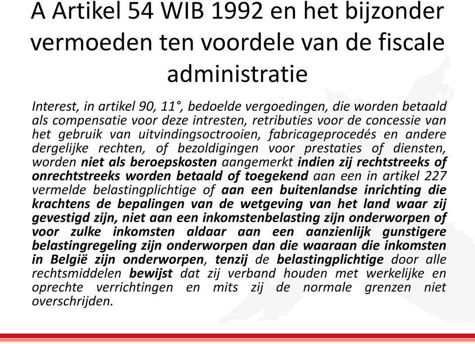 aangemerkt indien zij rechtstreeks of onrechtstreeks worden betaald of toegekend aan een in artikel 227 vermelde belastingplichtige of aan een buitenlandse inrichting die krachtens de bepalingen van