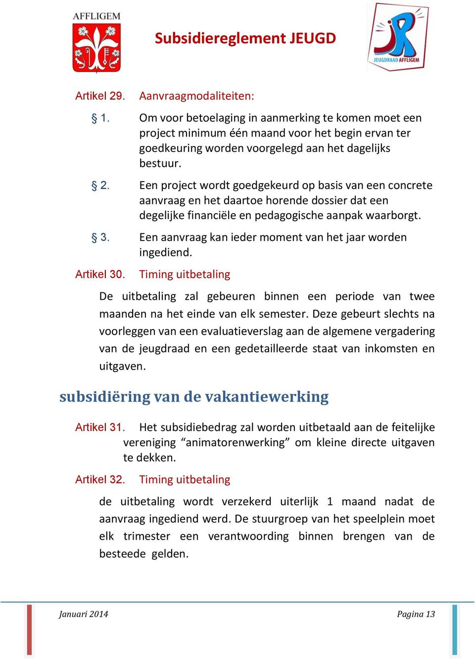 Deze gebeurt slechts na voorleggen van een evaluatieverslag aan de algemene vergadering van de jeugdraad en een gedetailleerde staat van inkomsten en uitgaven.