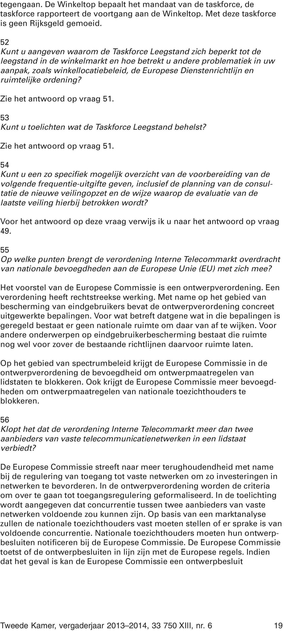 Dienstenrichtlijn en ruimtelijke ordening? Zie het antwoord op vraag 51.