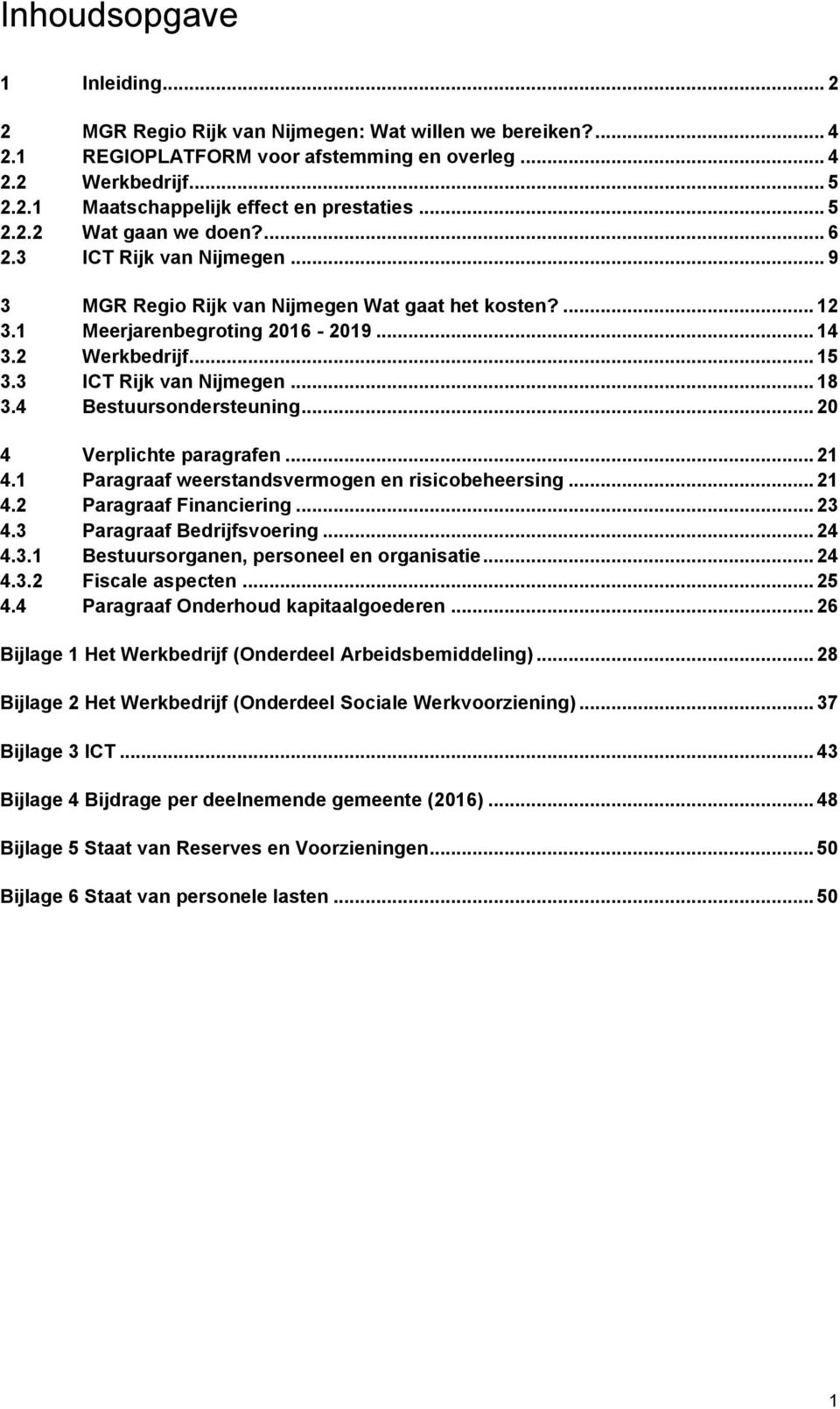 3 ICT Rijk van Nijmegen... 18 3.4 Bestuursondersteuning... 20 4 Verplichte paragrafen... 21 4.1 Paragraaf weerstandsvermogen en risicobeheersing... 21 4.2 Paragraaf Financiering... 23 4.