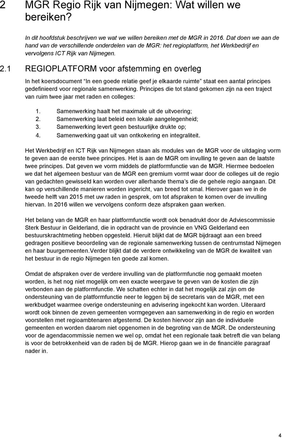 1 REGIOPLATFORM voor afstemming en overleg In het koersdocument In een goede relatie geef je elkaarde ruimte staat een aantal principes gedefinieerd voor regionale samenwerking.