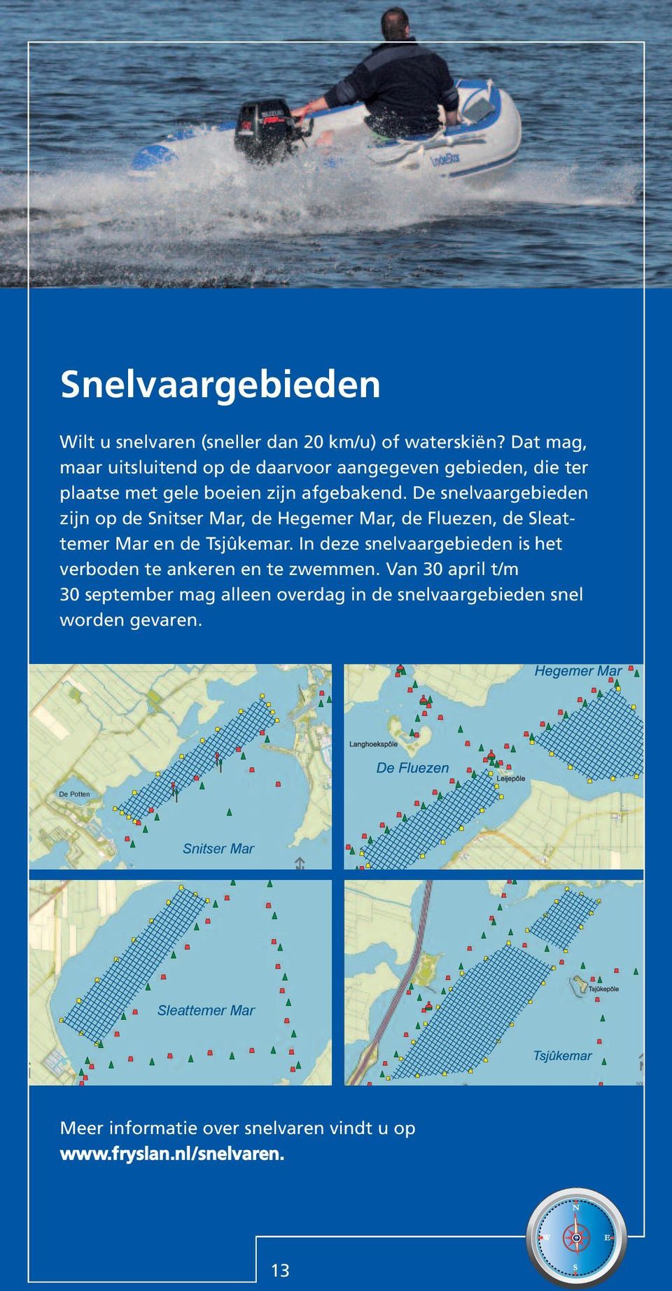 De snelvaargebieden zijn op de Snitser Mar, de Hegemer Mar, de Fluezen, de Sleattemer Mar en de Tsjûkemar.