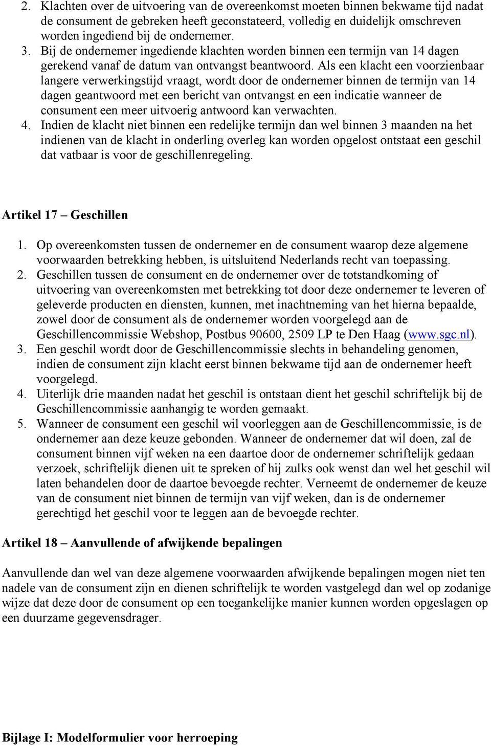 Als een klacht een voorzienbaar langere verwerkingstijd vraagt, wordt door de ondernemer binnen de termijn van 14 dagen geantwoord met een bericht van ontvangst en een indicatie wanneer de consument