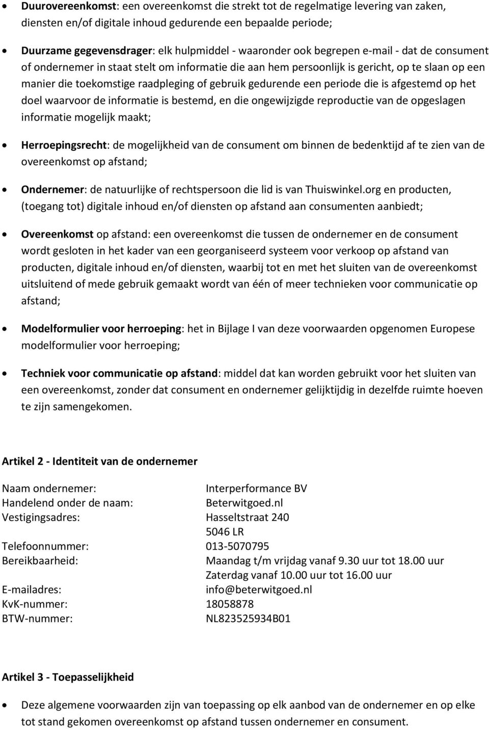 periode die is afgestemd op het doel waarvoor de informatie is bestemd, en die ongewijzigde reproductie van de opgeslagen informatie mogelijk maakt; Herroepingsrecht: de mogelijkheid van de consument