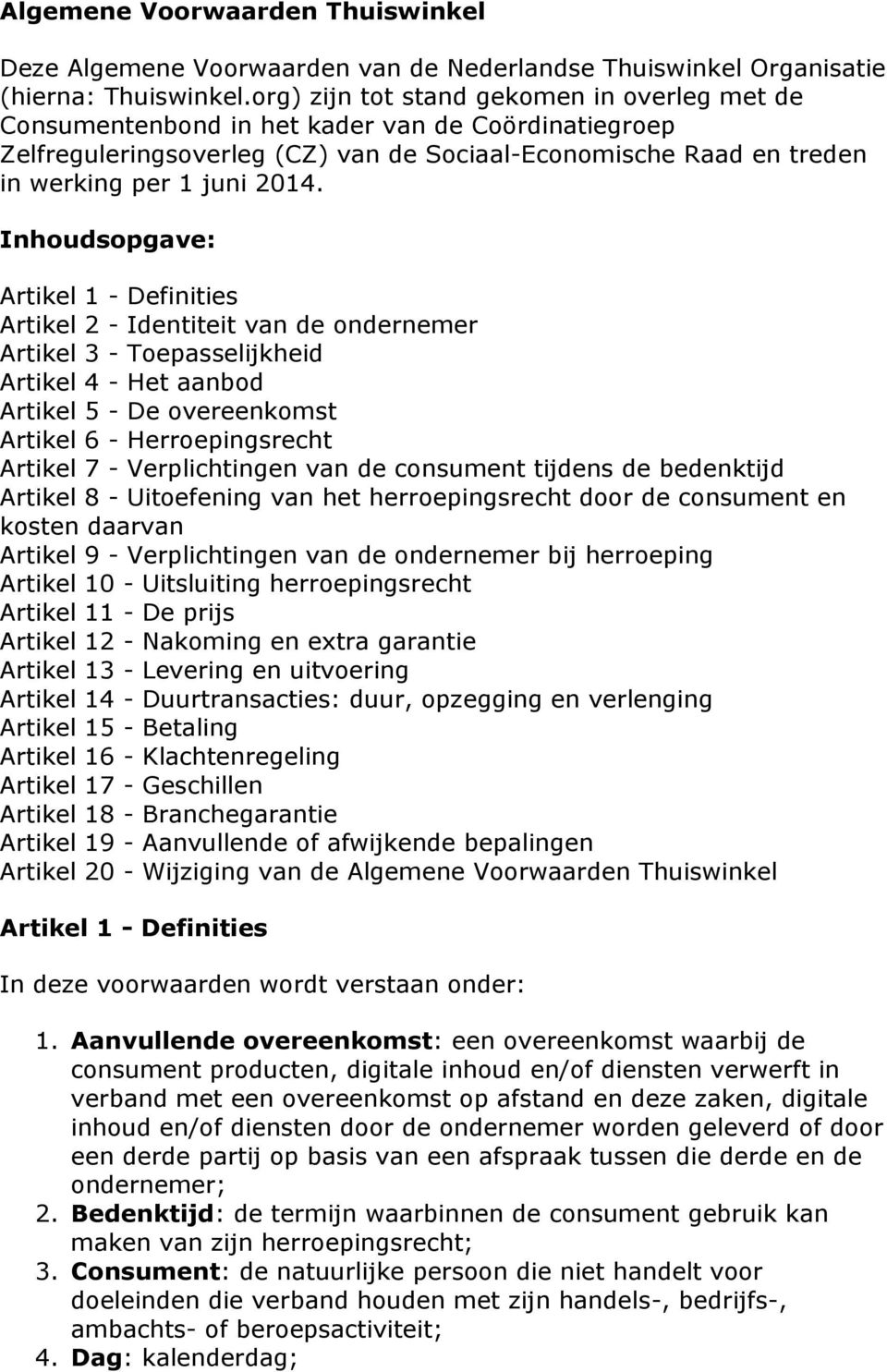 Inhoudsopgave: Artikel 1 - Definities Artikel 2 - Identiteit van de ondernemer Artikel 3 - Toepasselijkheid Artikel 4 - Het aanbod Artikel 5 - De overeenkomst Artikel 6 - Herroepingsrecht Artikel 7 -