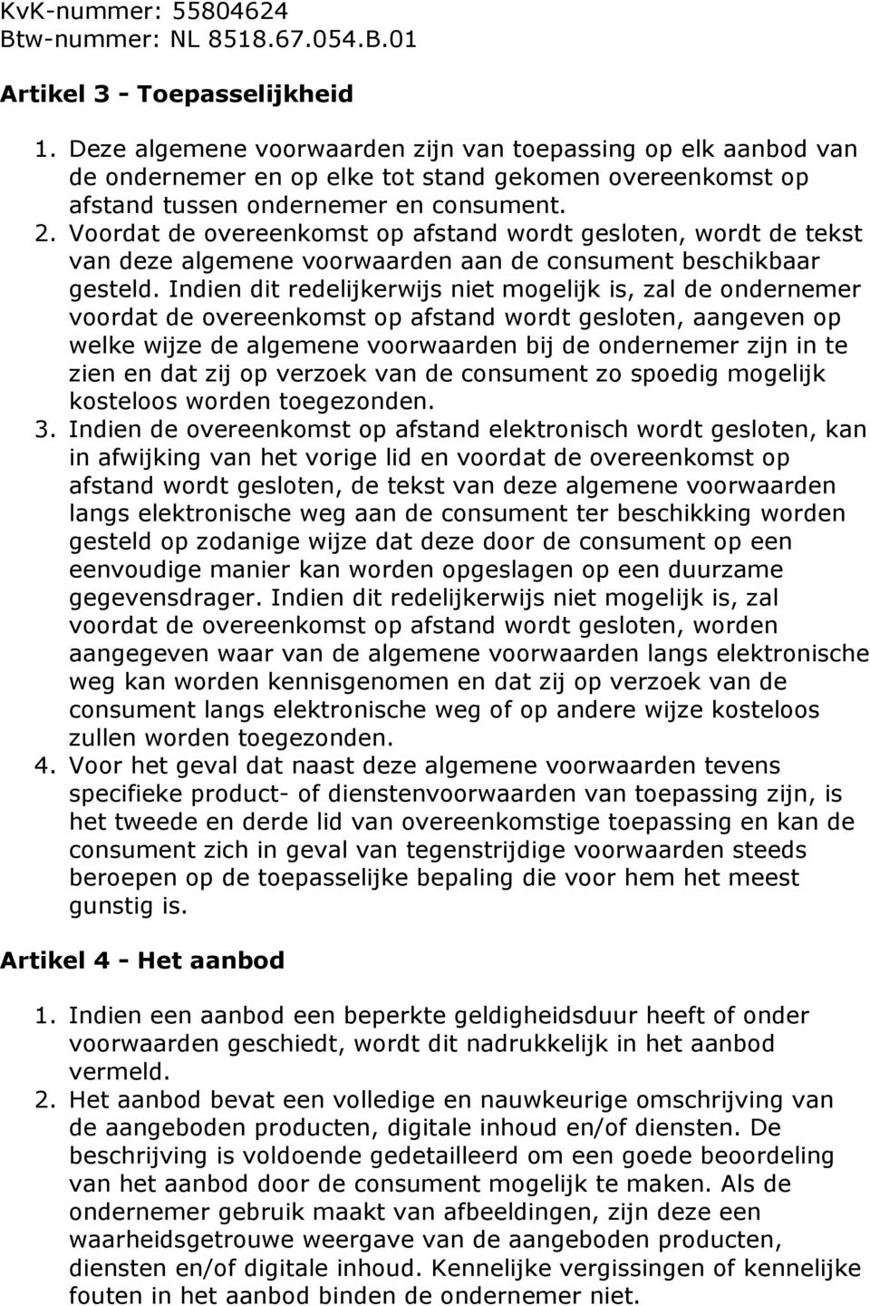 Voordat de overeenkomst op afstand wordt gesloten, wordt de tekst van deze algemene voorwaarden aan de consument beschikbaar gesteld.