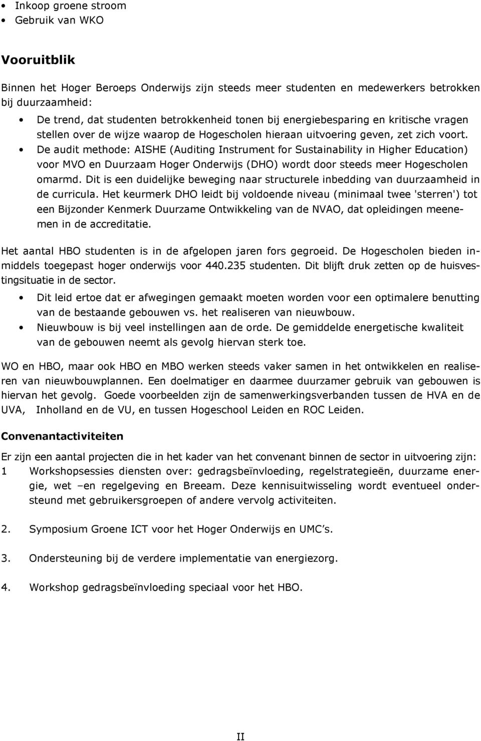 De audit methode: AISHE (Auditing Instrument for Sustainability in Higher Education) voor MVO en Duurzaam Hoger Onderwijs (DHO) wordt door steeds meer Hogescholen omarmd.