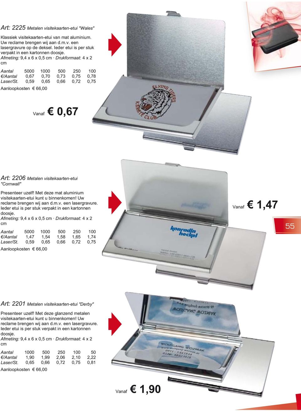 0,59 0,65 0,66 0,72 0,75 Vanaf 0,67 Art: 2206 Metalen visitekaarten-etui "Cornwall" Presenteer uzelf! Met deze mat aluminium visitekaarten-etui kunt u binnenkomen! Uw reclame brengen wij aan d.m.v. een lasergravure.