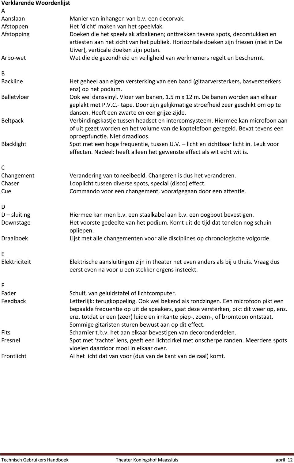 Horizontale doeken zijn friezen (niet in De Uiver), verticale doeken zijn poten. Arbo-wet Wet die de gezondheid en veiligheid van werknemers regelt en beschermt.