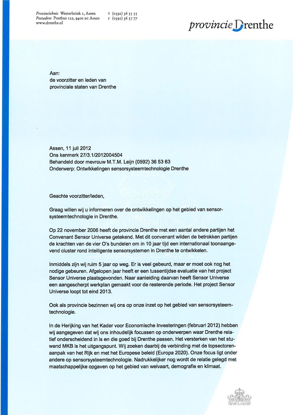 T.M. Leijn (0592) 36 53 63 Onderwerp: Ontwikkel i ngen sensorsysteem technologie Drenthe Geachte voorzitter/leden, Graag willen wij u informeren over de ontwikkelingen op het gebied van