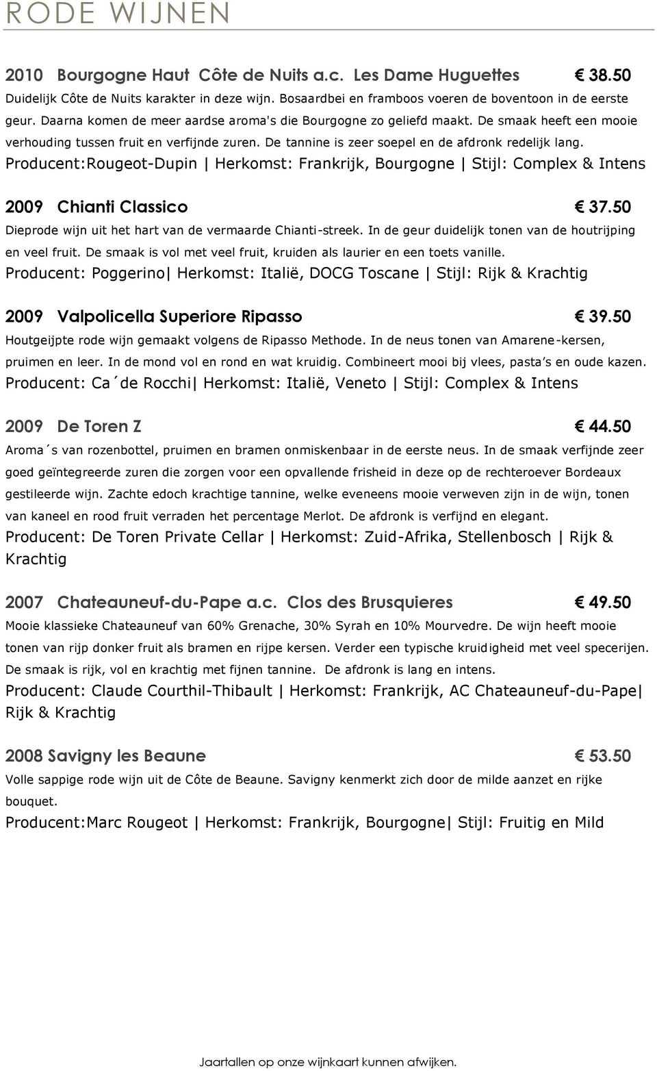 Producent:Rougeot-Dupin Herkomst: Frankrijk, Bourgogne Stijl: Complex & Intens 2009 Chianti Classico 37.50 Dieprode wijn uit het hart van de vermaarde Chianti-streek.