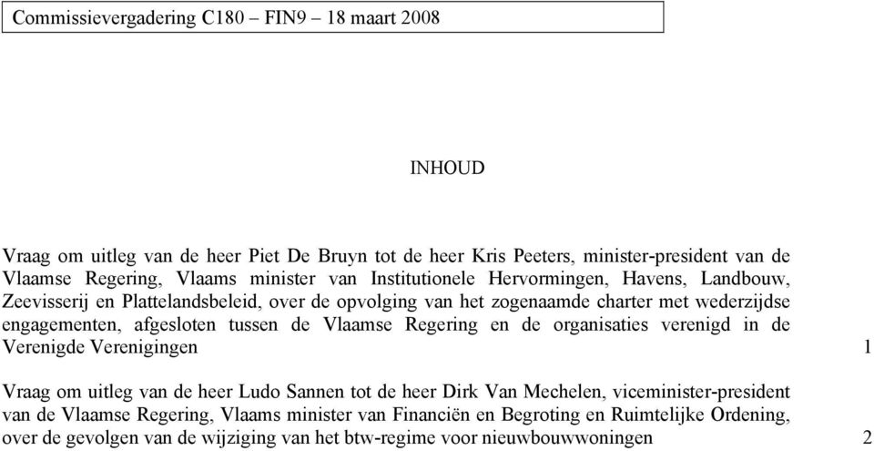 afgesloten tussen de Vlaamse Regering en de organisaties verenigd in de Verenigde Verenigingen 1 Vraag om uitleg van de heer Ludo Sannen tot de heer Dirk Van Mechelen,