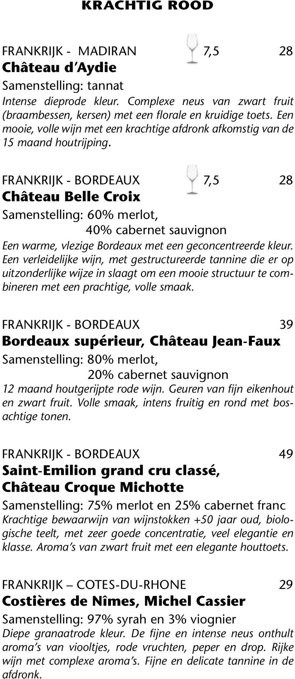 FRANKRIJK - BORDEAUX 7,5 28 Château Belle Croix Samenstelling: 60% merlot, 40% cabernet sauvignon Een warme, vlezige Bordeaux met een geconcentreerde kleur.