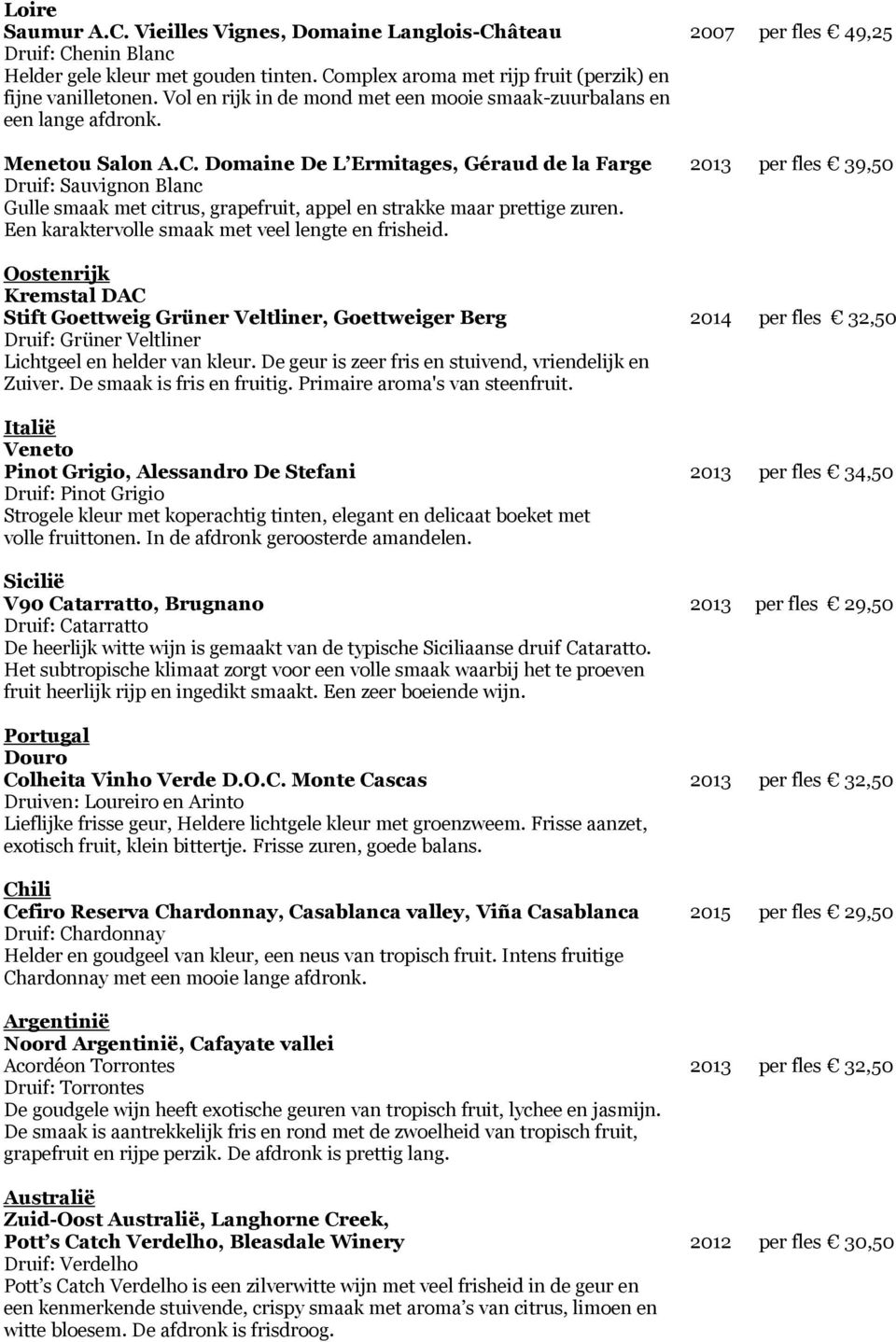 Domaine De L Ermitages, Géraud de la Farge 2013 per fles 39,50 Druif: Sauvignon Blanc Gulle smaak met citrus, grapefruit, appel en strakke maar prettige zuren.
