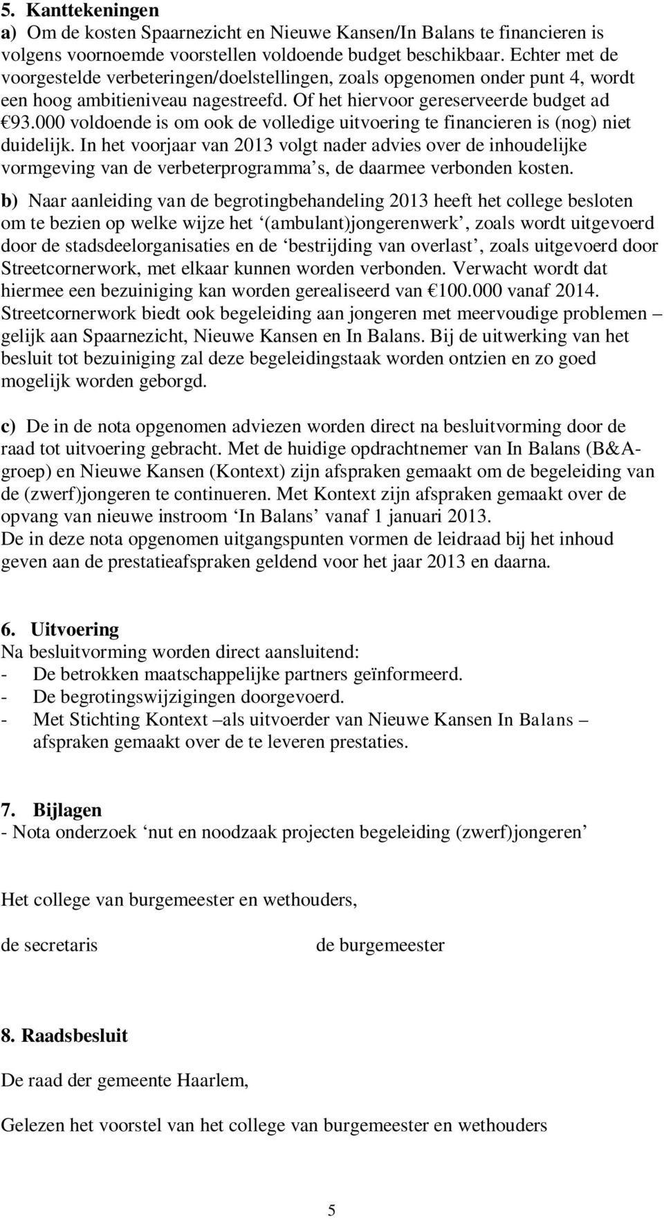 000 voldoende is om ook de volledige uitvoering te financieren is (nog) niet duidelijk.