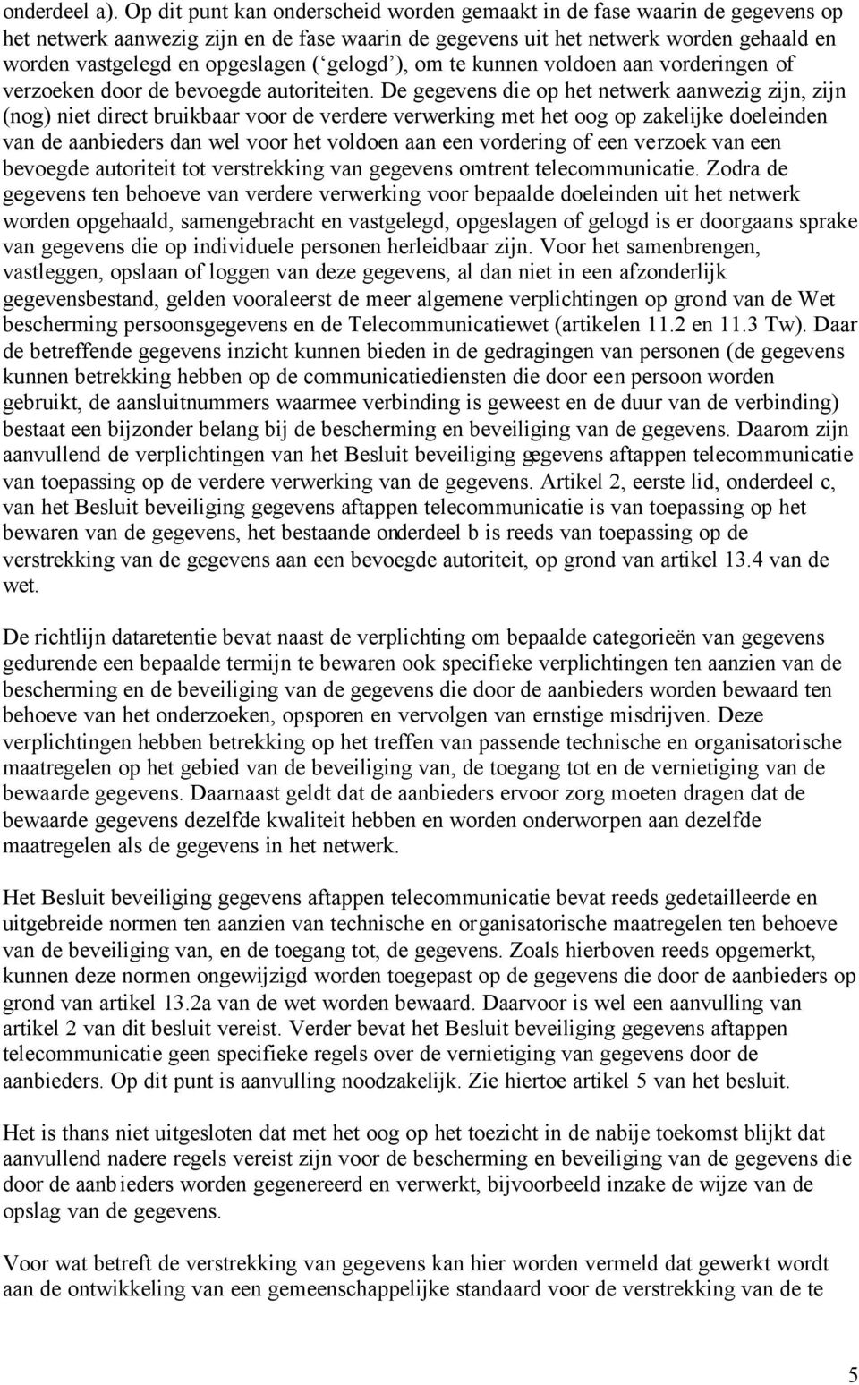 gelogd ), om te kunnen voldoen aan vorderingen of verzoeken door de bevoegde autoriteiten.