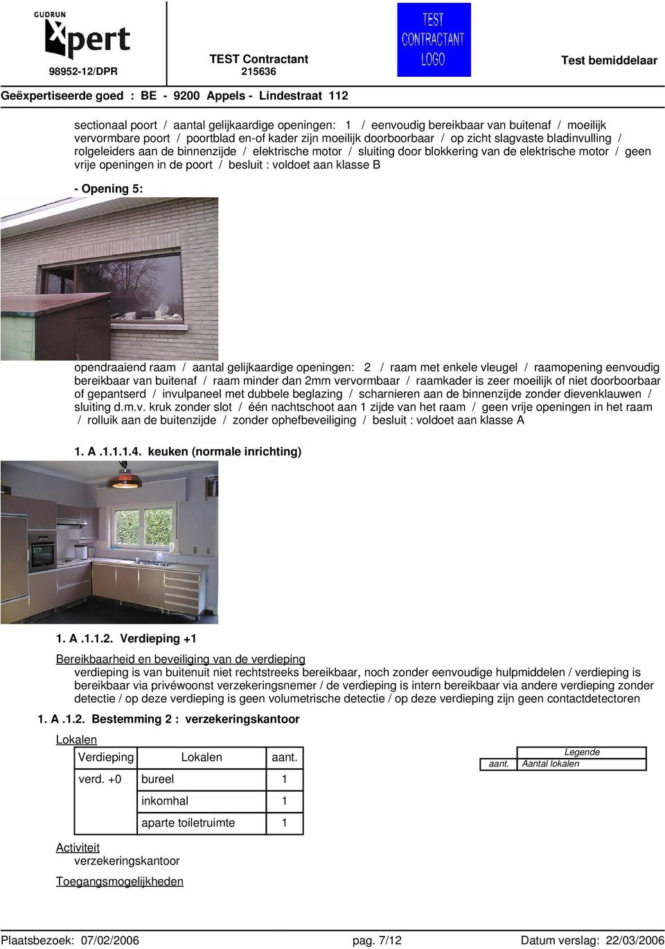 vrije openingen in de poort / besluit : voldoet aan klasse B - Opening 5: opendraaiend raam / aantal gelijkaardige openingen: 2 / raam met enkele vleugel / raamopening eenvoudig bereikbaar van