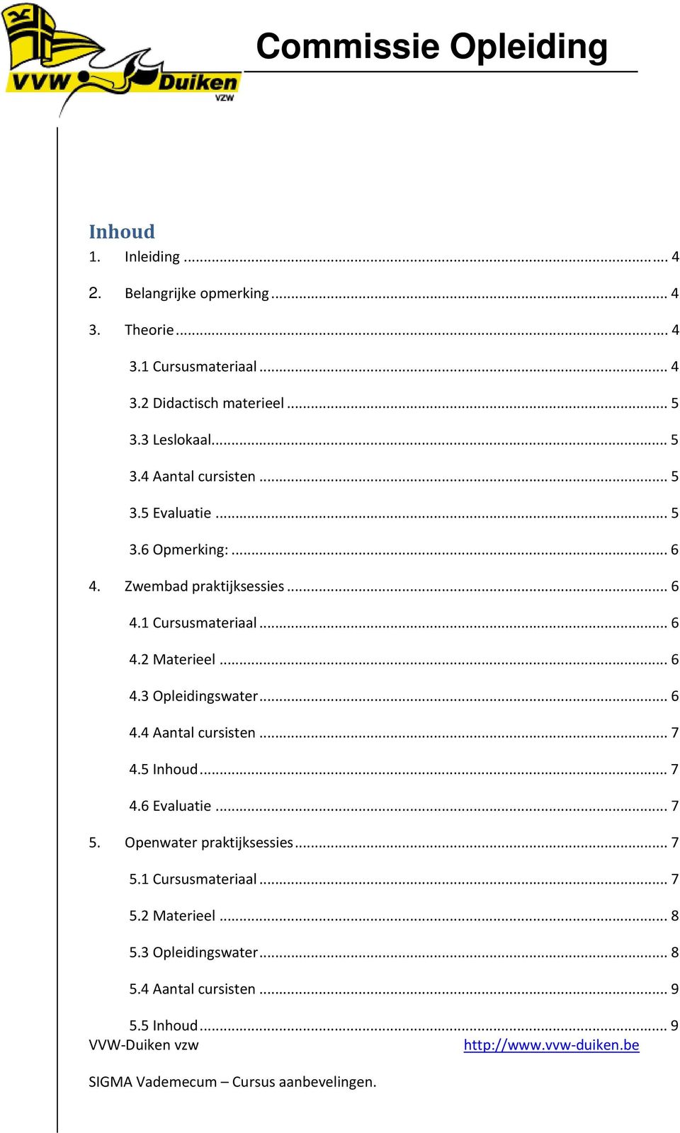 .. 6 4.2 Materieel... 6 4.3 Opleidingswater... 6 4.4 Aantal cursisten... 7 4.5 Inhoud... 7 4.6 Evaluatie... 7 5.