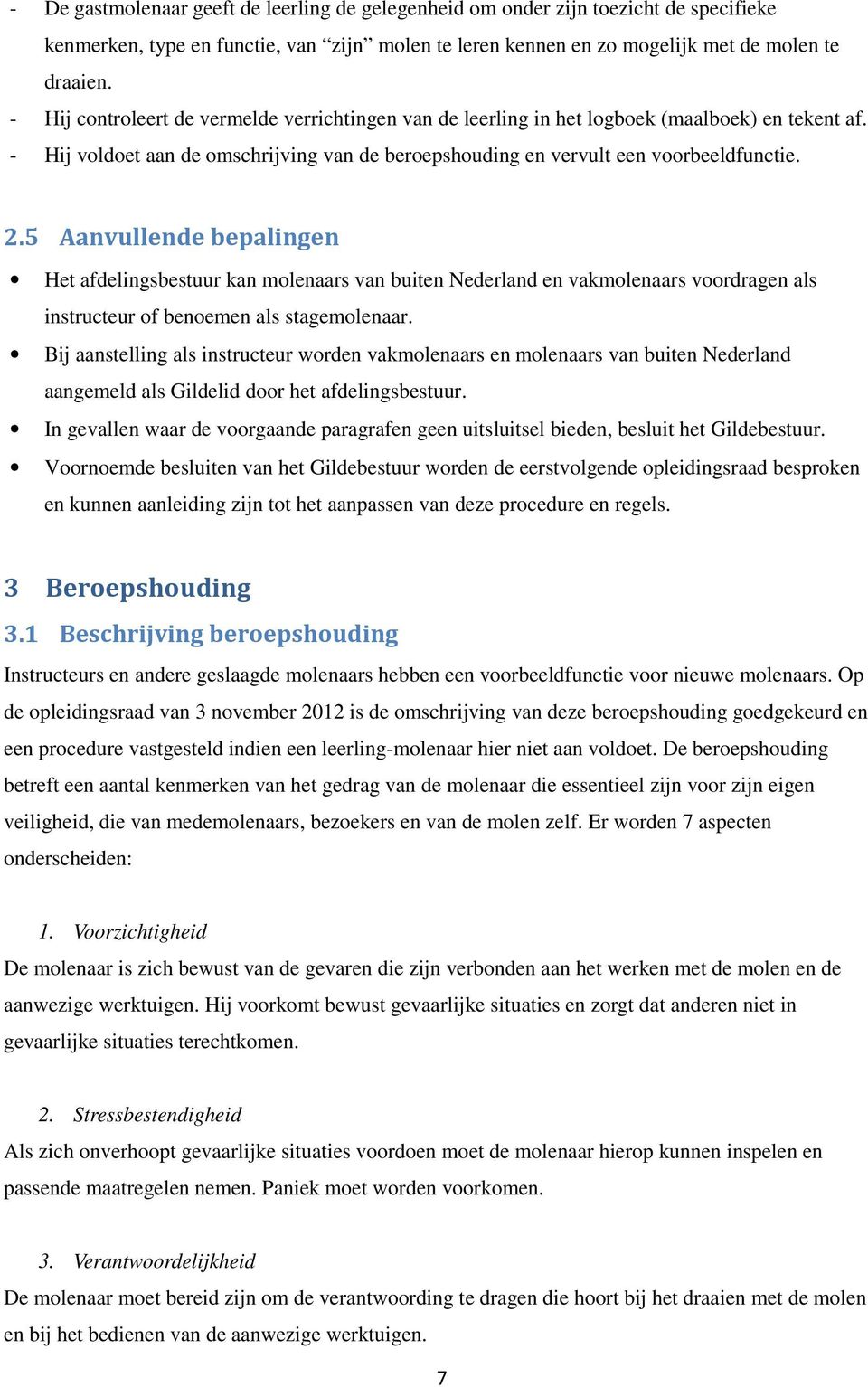 5 Aanvullende bepalingen Het afdelingsbestuur kan molenaars van buiten Nederland en vakmolenaars voordragen als instructeur of benoemen als stagemolenaar.