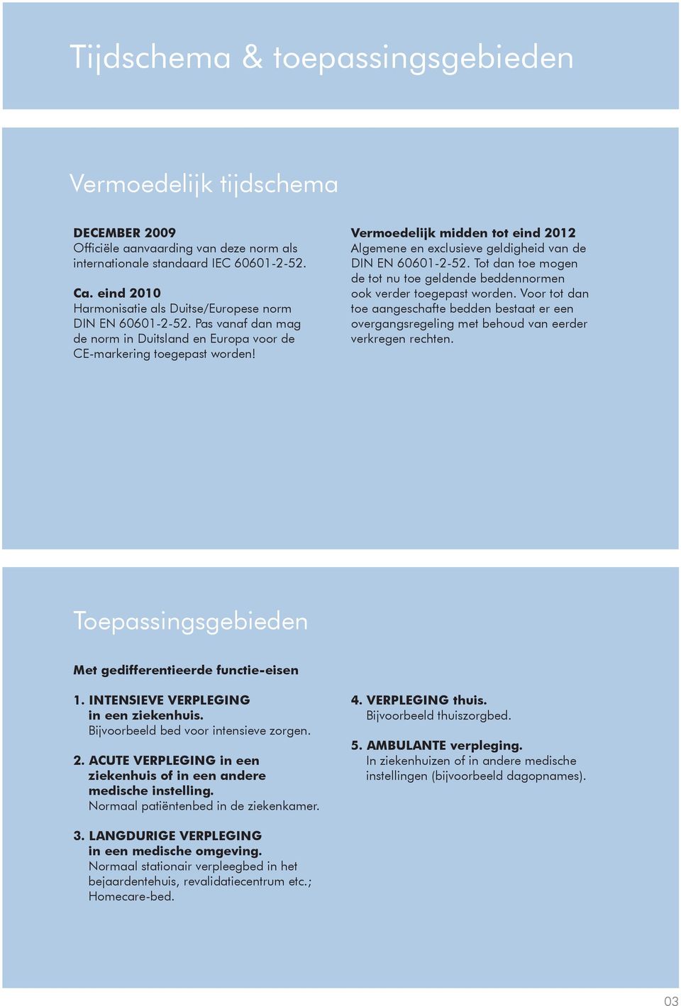 Vermoedelijk midden tot eind 2012 Algemene en exclusieve geldigheid van de DIN EN 60601-2-52. Tot dan toe mogen de tot nu toe geldende beddennormen ook verder toegepast worden.