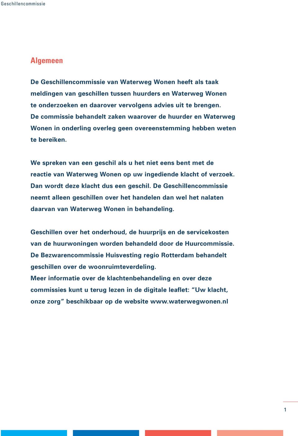 We spreken van een geschil als u het niet eens bent met de reactie van Waterweg Wonen op uw ingediende klacht of verzoek. Dan wordt deze klacht dus een geschil.