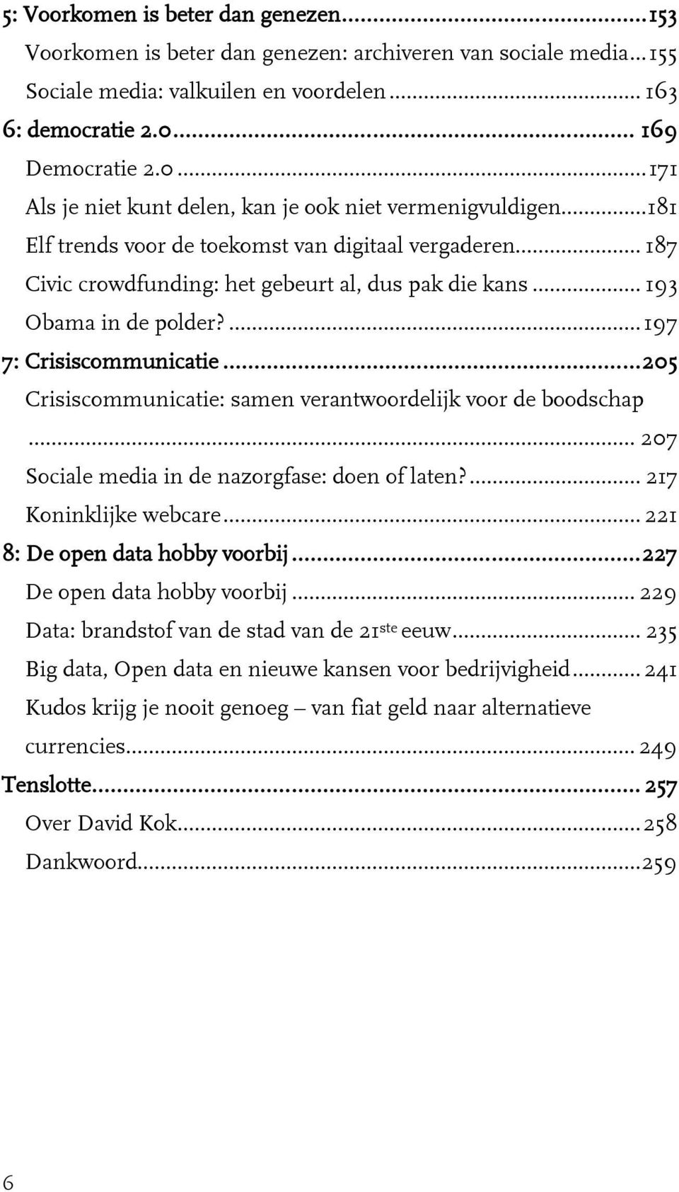 .. 187 Civic crowdfunding: het gebeurt al, dus pak die kans... 193 Obama in de polder?... 197 7: Crisiscommunicatie... 205 Crisiscommunicatie: samen verantwoordelijk voor de boodschap.