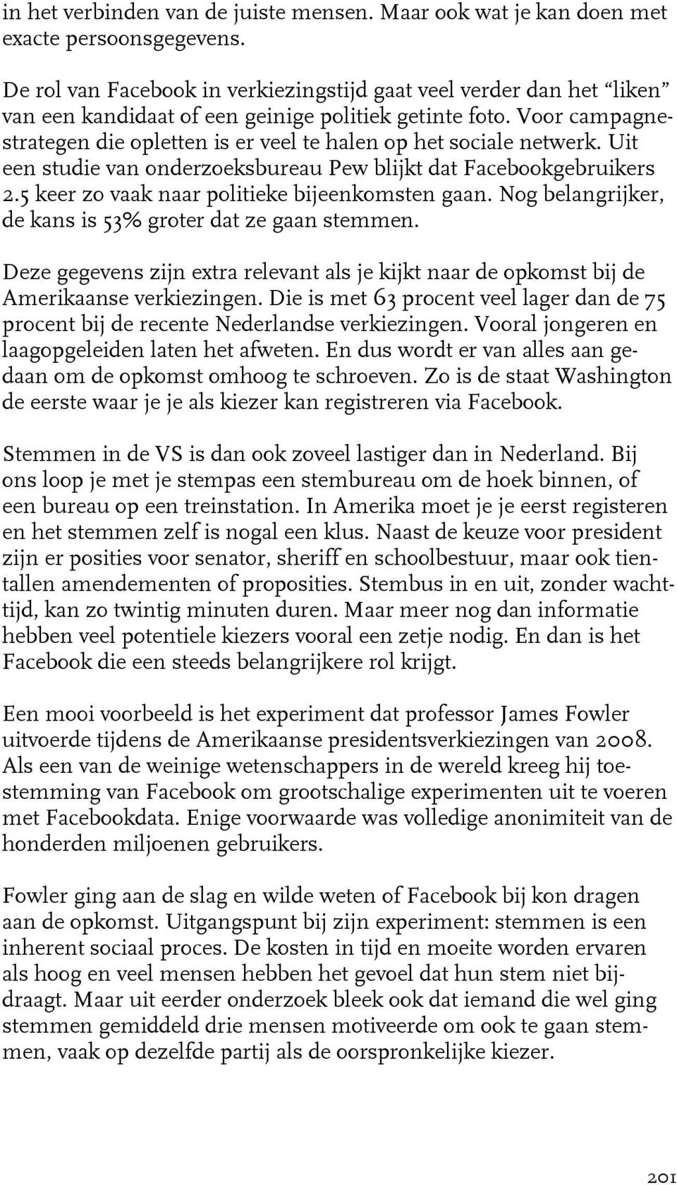 Voor campagnestrategen die opletten is er veel te halen op het sociale netwerk. Uit een studie van onderzoeksbureau Pew blijkt dat Facebookgebruikers 2.