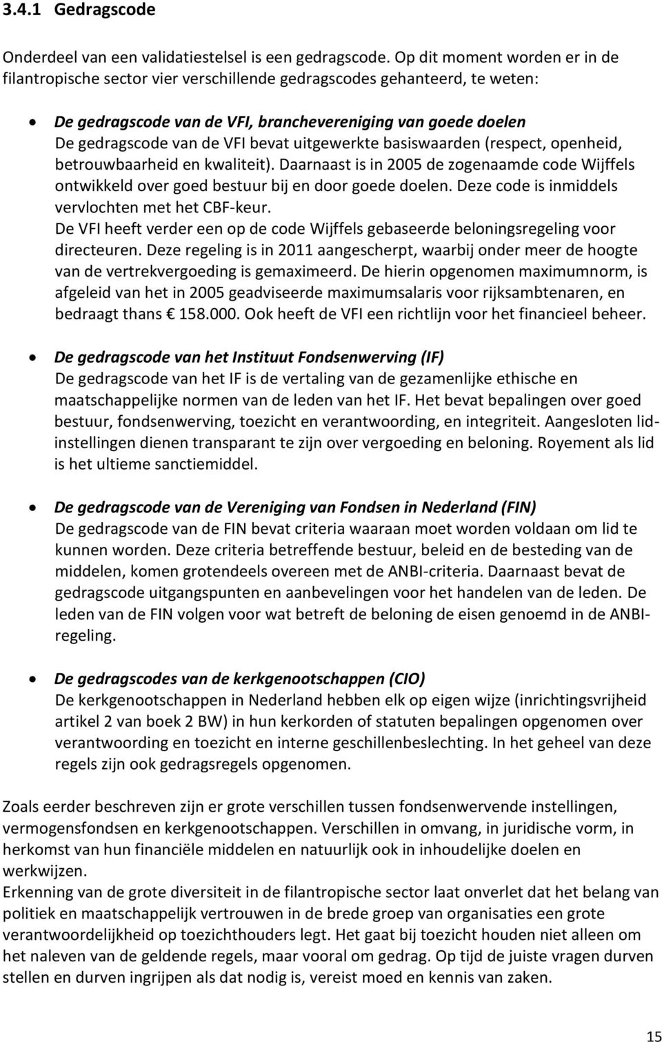 uitgewerkte basiswaarden (respect, openheid, betrouwbaarheid en kwaliteit). Daarnaast is in 2005 de zogenaamde code Wijffels ontwikkeld over goed bestuur bij en door goede doelen.