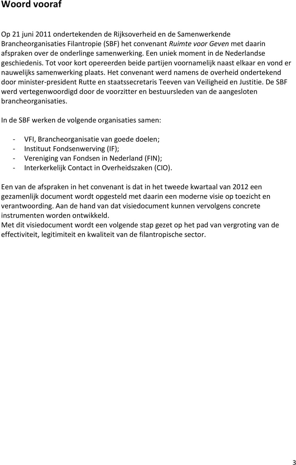 Het convenant werd namens de overheid ondertekend door minister-president Rutte en staatssecretaris Teeven van Veiligheid en Justitie.