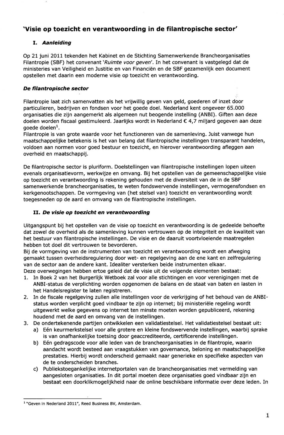 In het convenant is vastgelegd dat de ministeries van Veiligheid en Justitie en van Financiën en de SBF gezamenlijk een document opstellen met daarin een moderne visie op toezicht en verantwoording.