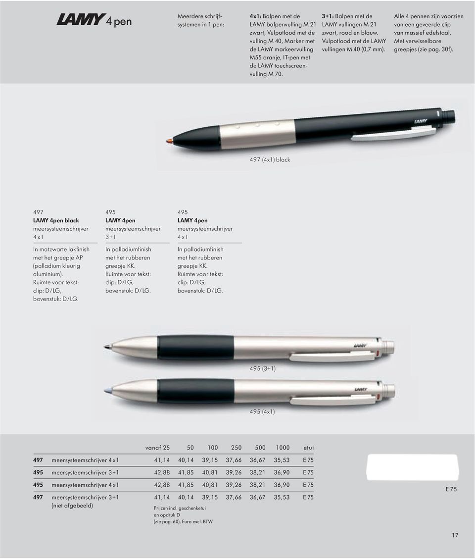 Met verwisselbare greepjes (zie pag. 30f). 497 (4x1) black 497 LAMY 4pen black meersysteemschrijver 4x1 In matzwarte lakfinish met het greepje AP (palladium kleurig aluminium). bovenstuk: D/LG.