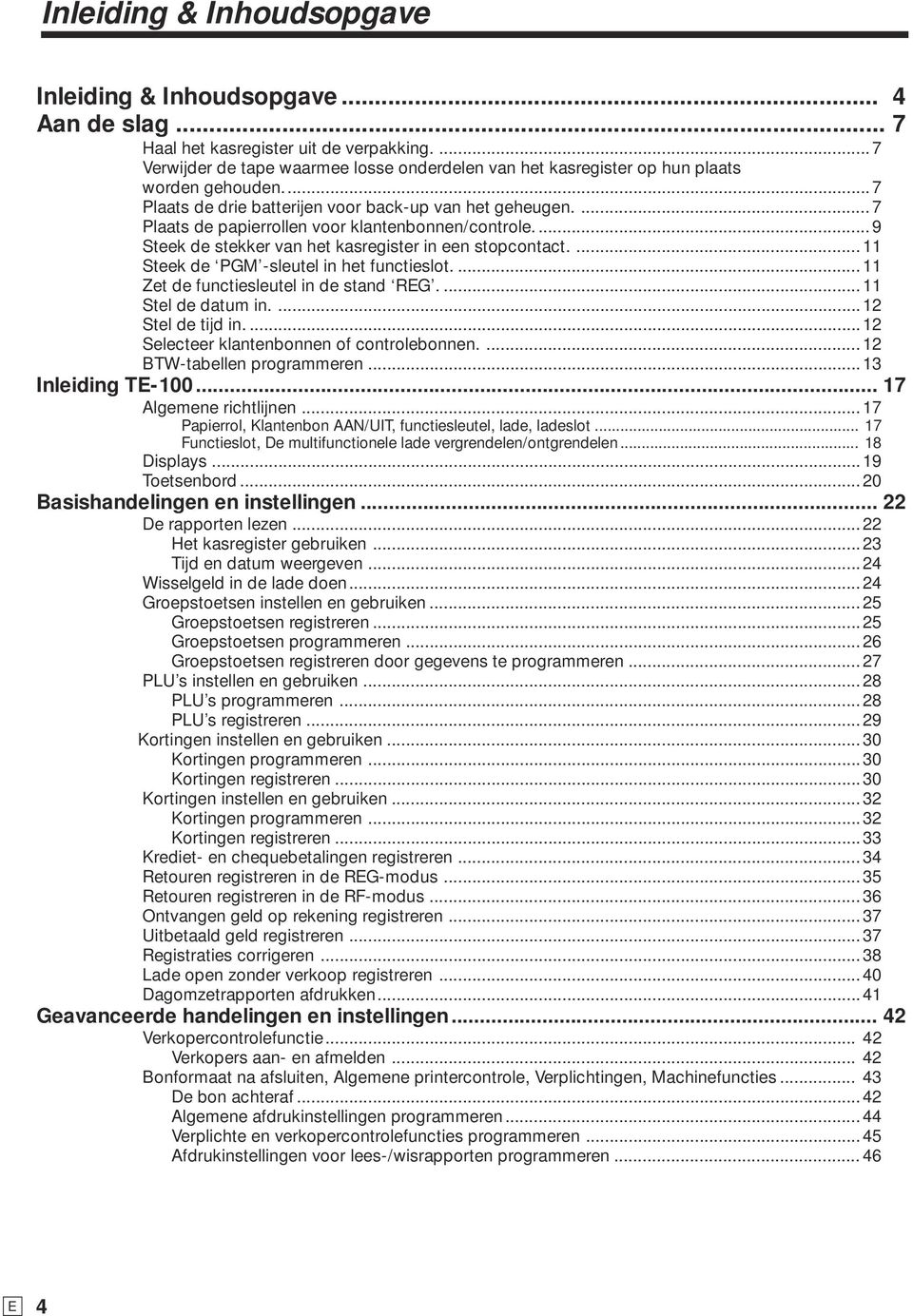 ... 7 Plaats de papierrollen voor klantenbonnen/controle.... 9 Steek de stekker van het kasregister in een stopcontact.... 11 Steek de -sleutel in het functieslot.