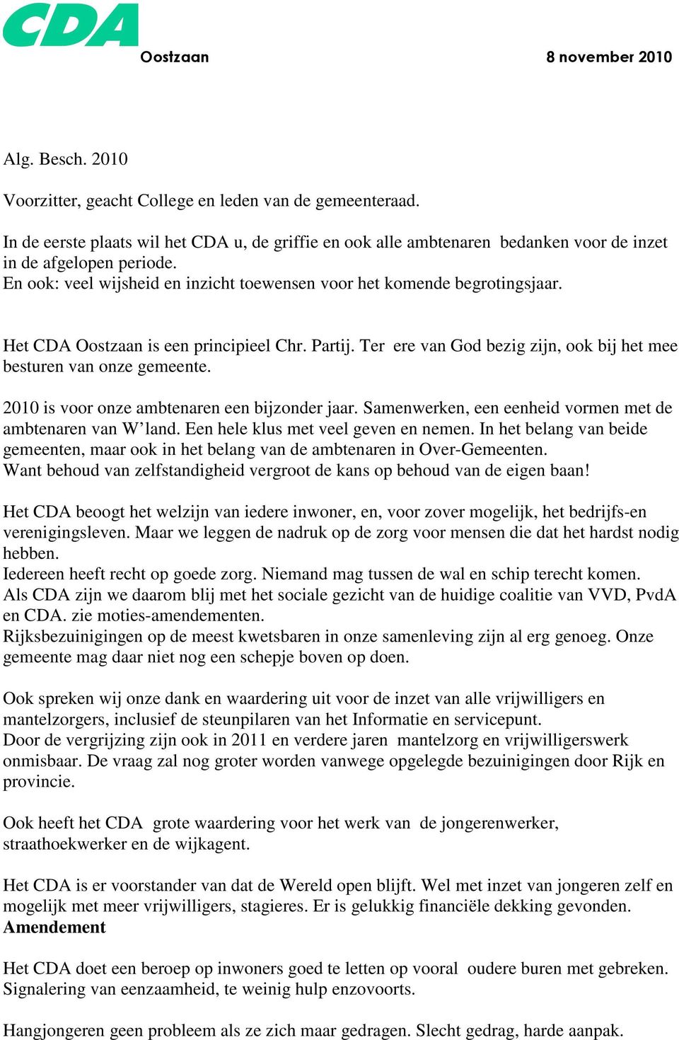 Het CDA Oostzaan is een principieel Chr. Partij. Ter ere van God bezig zijn, ook bij het mee besturen van onze gemeente. 2010 is voor onze ambtenaren een bijzonder jaar.