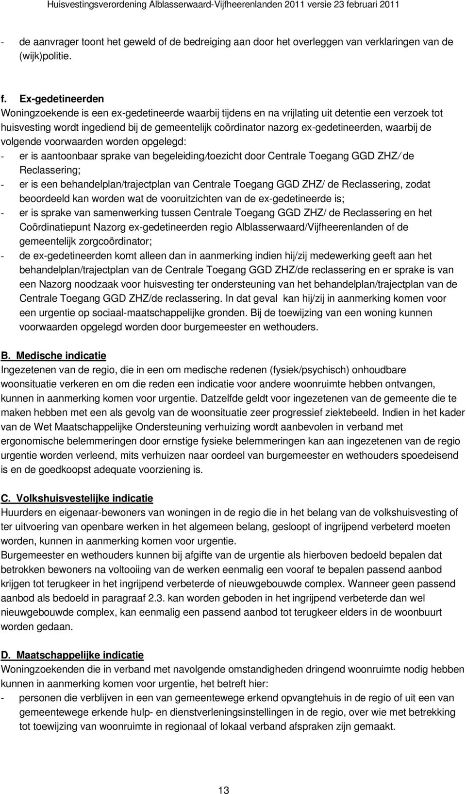 ex-gedetineerden, waarbij de volgende voorwaarden worden opgelegd: - er is aantoonbaar sprake van begeleiding/toezicht door Centrale Toegang GGD ZHZ/ de Reclassering; - er is een