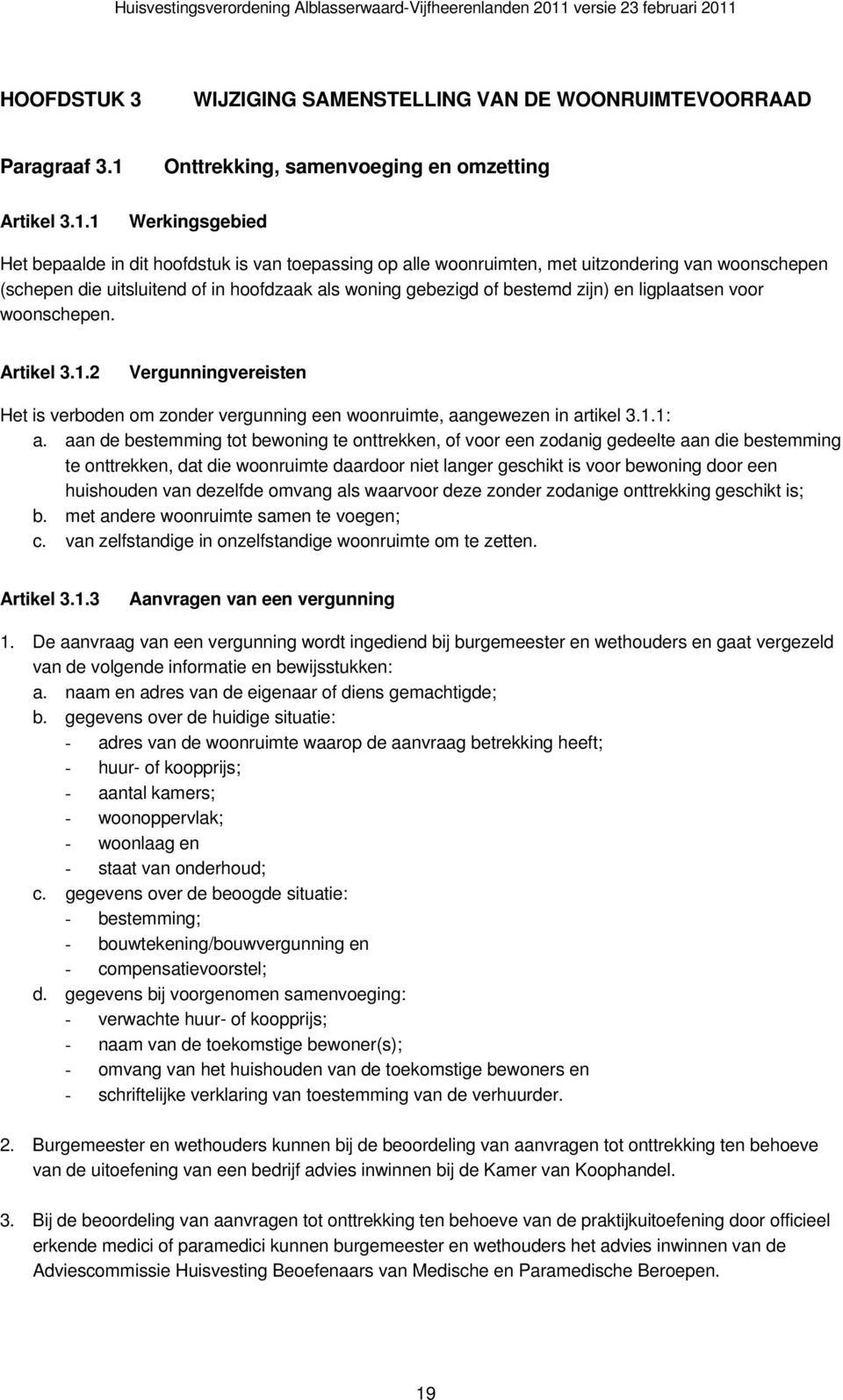 1 Werkingsgebied Het bepaalde in dit hoofdstuk is van toepassing op alle woonruimten, met uitzondering van woonschepen (schepen die uitsluitend of in hoofdzaak als woning gebezigd of bestemd zijn) en