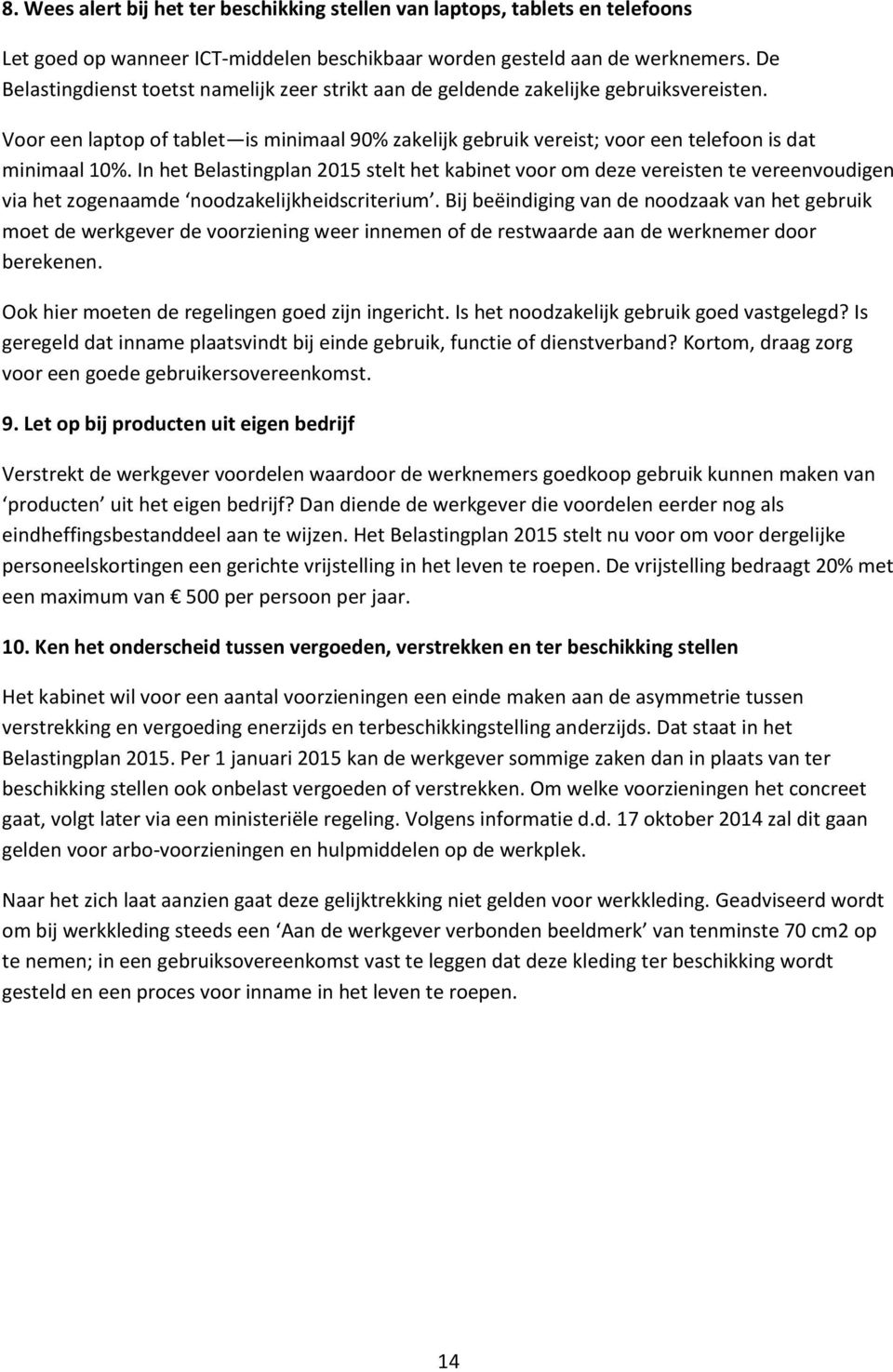 In het Belastingplan 2015 stelt het kabinet voor om deze vereisten te vereenvoudigen via het zogenaamde noodzakelijkheidscriterium.