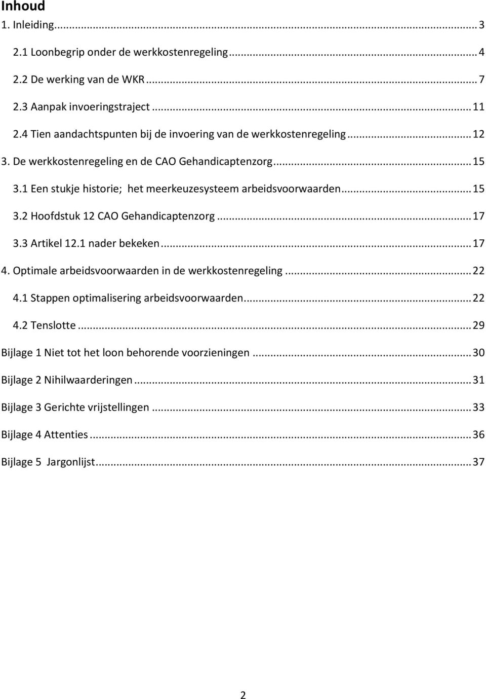 1 Een stukje historie; het meerkeuzesysteem arbeidsvoorwaarden... 15 3.2 Hoofdstuk 12 CAO Gehandicaptenzorg... 17 3.3 Artikel 12.1 nader bekeken... 17 4.