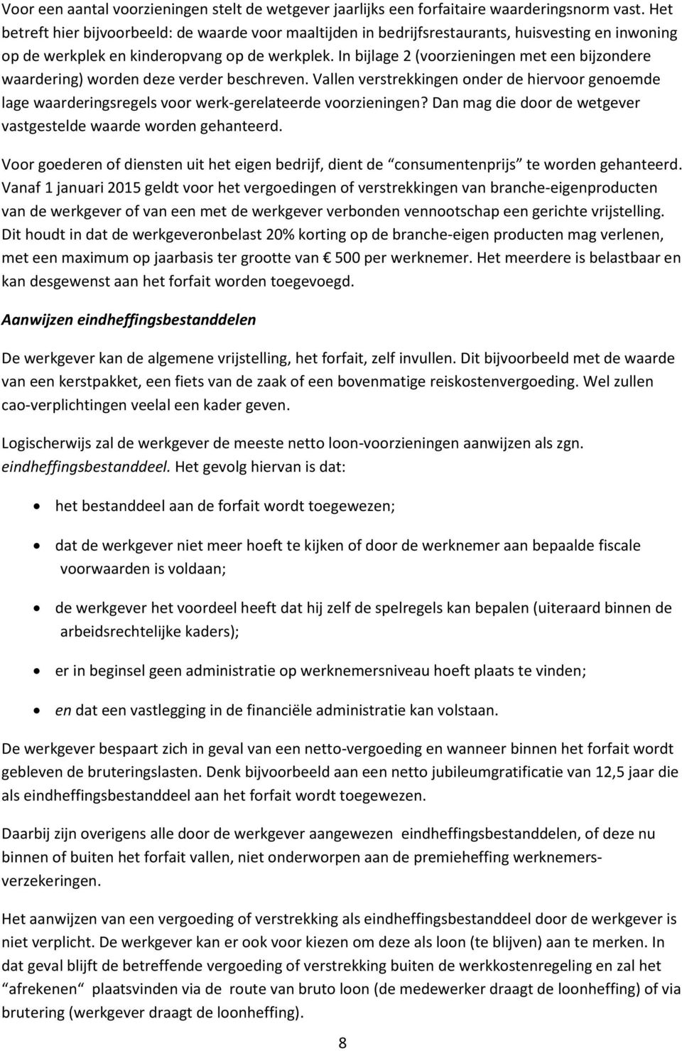 In bijlage 2 (voorzieningen met een bijzondere waardering) worden deze verder beschreven. Vallen verstrekkingen onder de hiervoor genoemde lage waarderingsregels voor werk-gerelateerde voorzieningen?