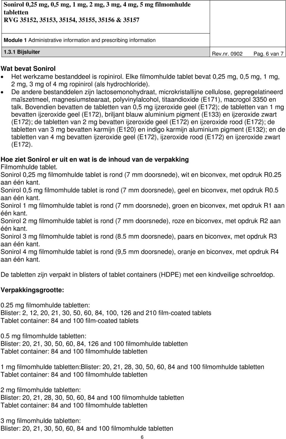 De andere bestanddelen zijn lactosemonohydraat, microkristallijne cellulose, gepregelatineerd maïszetmeel, magnesiumstearaat, polyvinylalcohol, titaandioxide (E171), macrogol 3350 en talk.