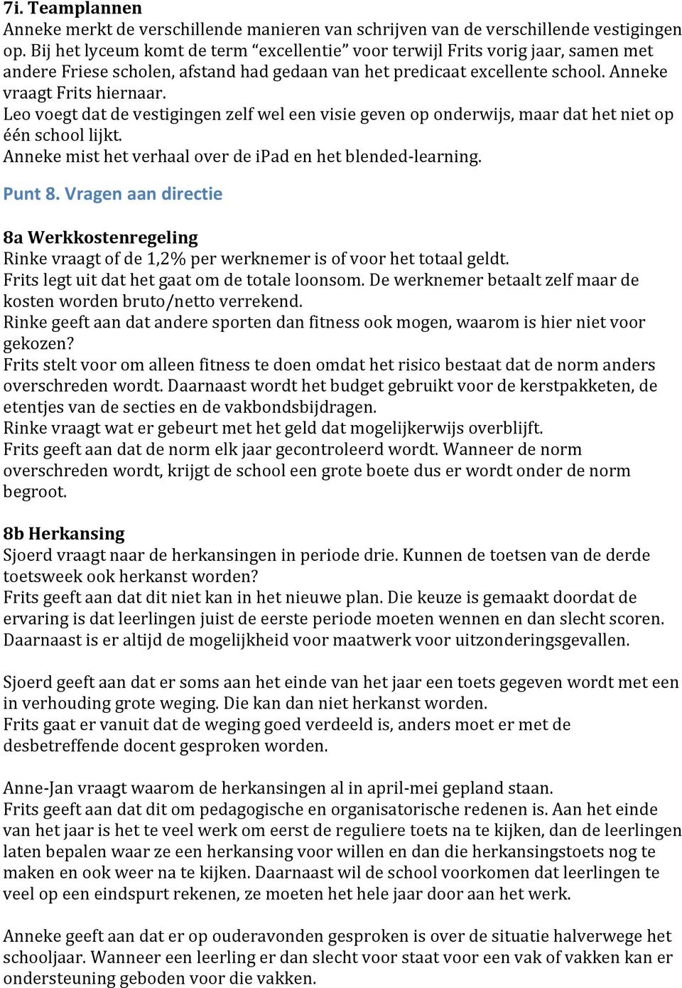 Leo voegt dat de vestigingen zelf wel een visie geven op onderwijs, maar dat het niet op één school lijkt. Anneke mist het verhaal over de ipad en het blended-learning. Punt 8.