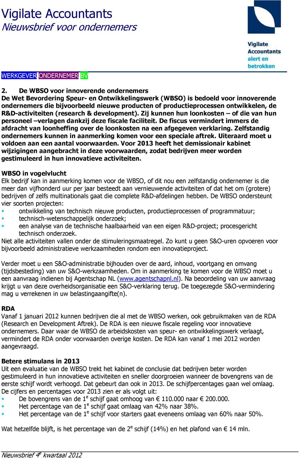 de R&D-activiteiten (research & development). Zij kunnen hun loonkosten of die van hun personeel verlagen dankzij deze fiscale faciliteit.