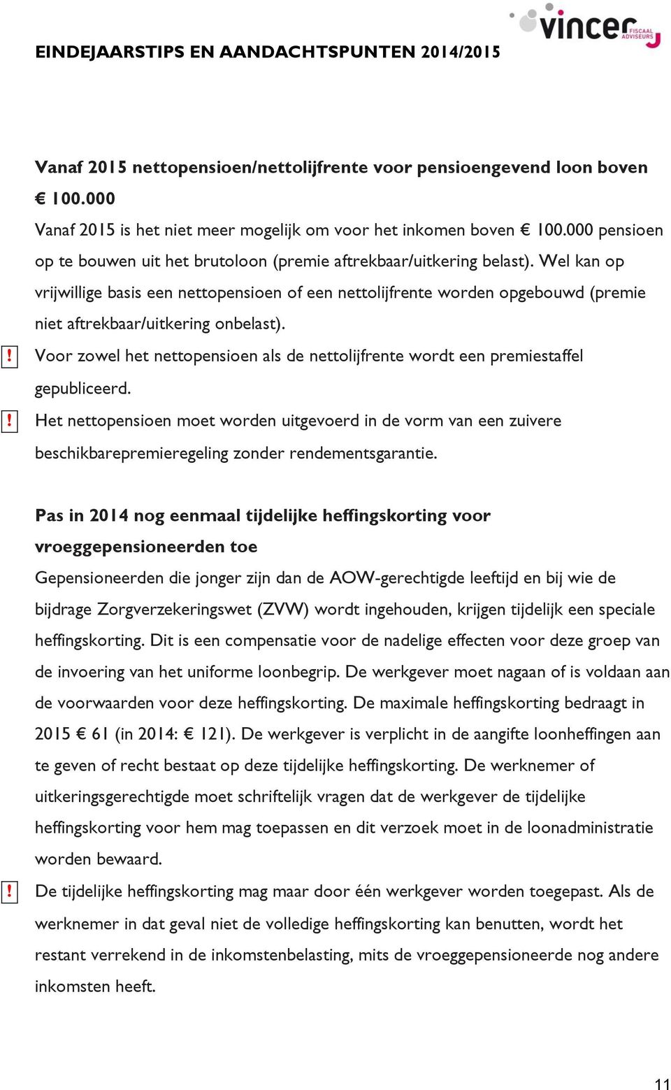 Wel kan op vrijwillige basis een nettopensioen of een nettolijfrente worden opgebouwd (premie niet aftrekbaar/uitkering onbelast).