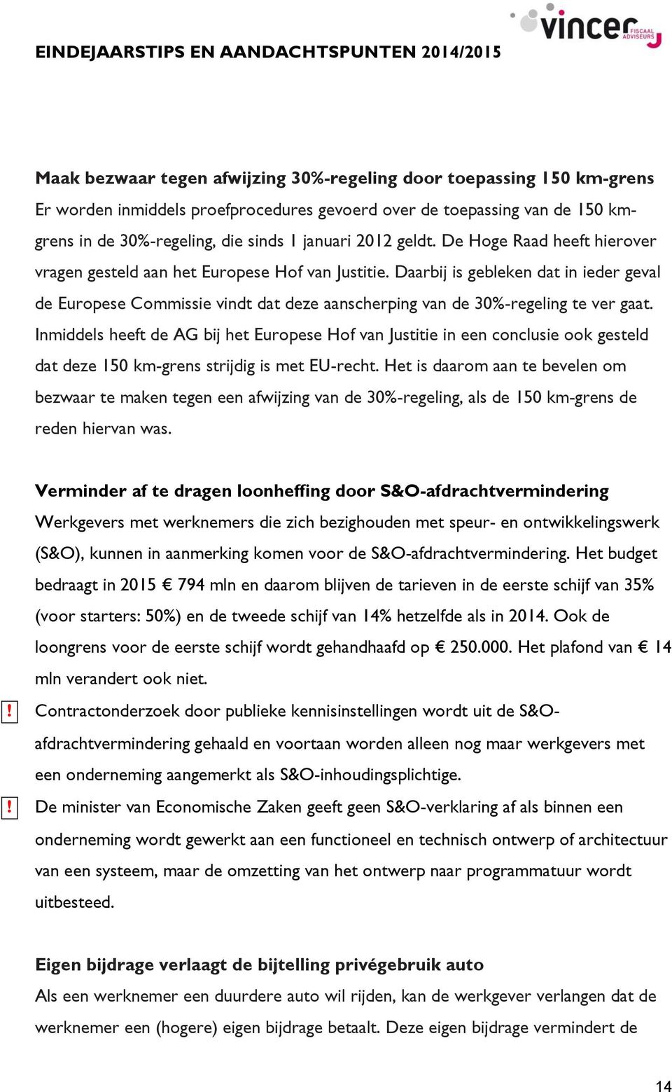 Daarbij is gebleken dat in ieder geval de Europese Commissie vindt dat deze aanscherping van de 30%-regeling te ver gaat.