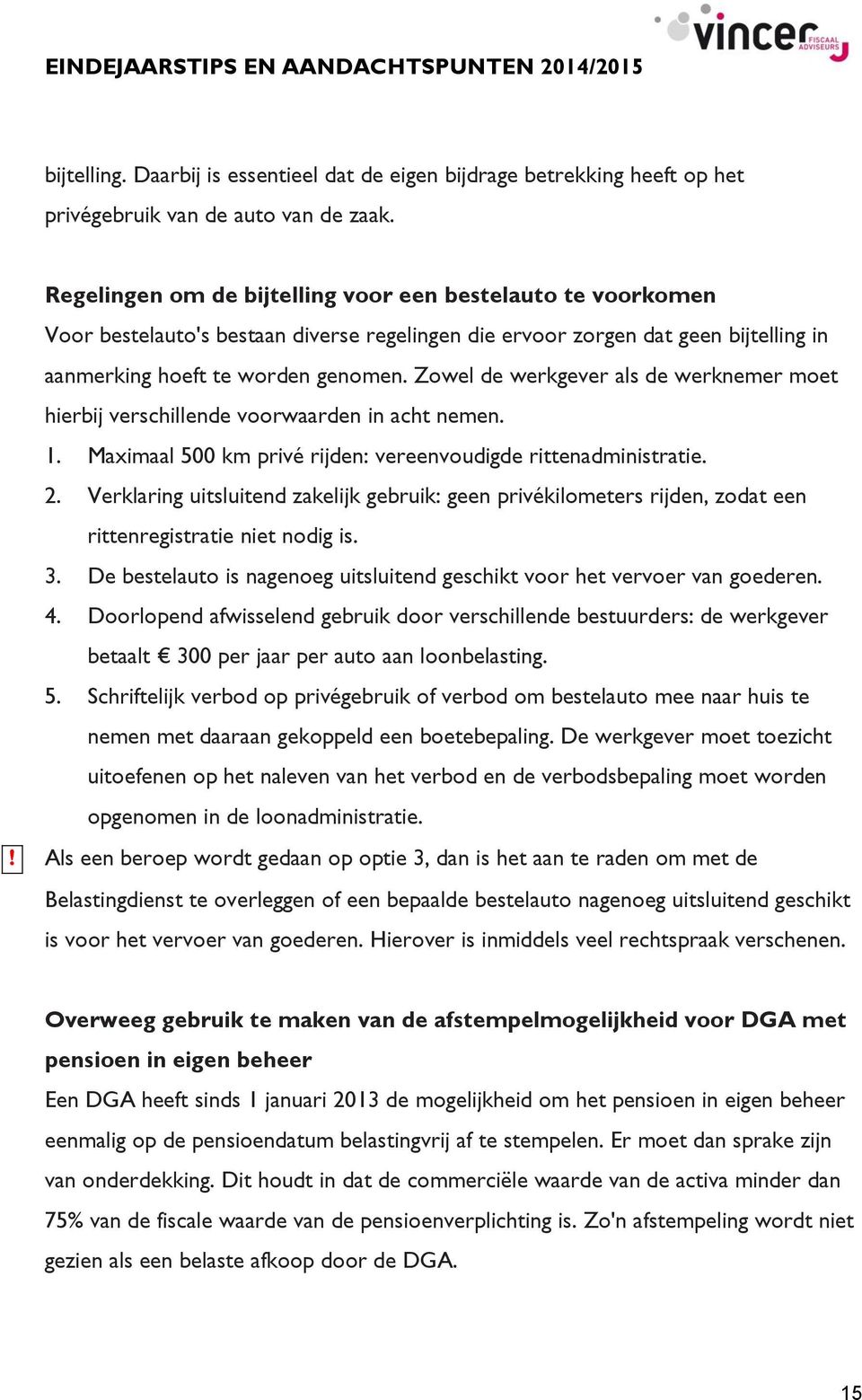 Zowel de werkgever als de werknemer moet hierbij verschillende voorwaarden in acht nemen. 1. Maximaal 500 km privé rijden: vereenvoudigde rittenadministratie. 2.