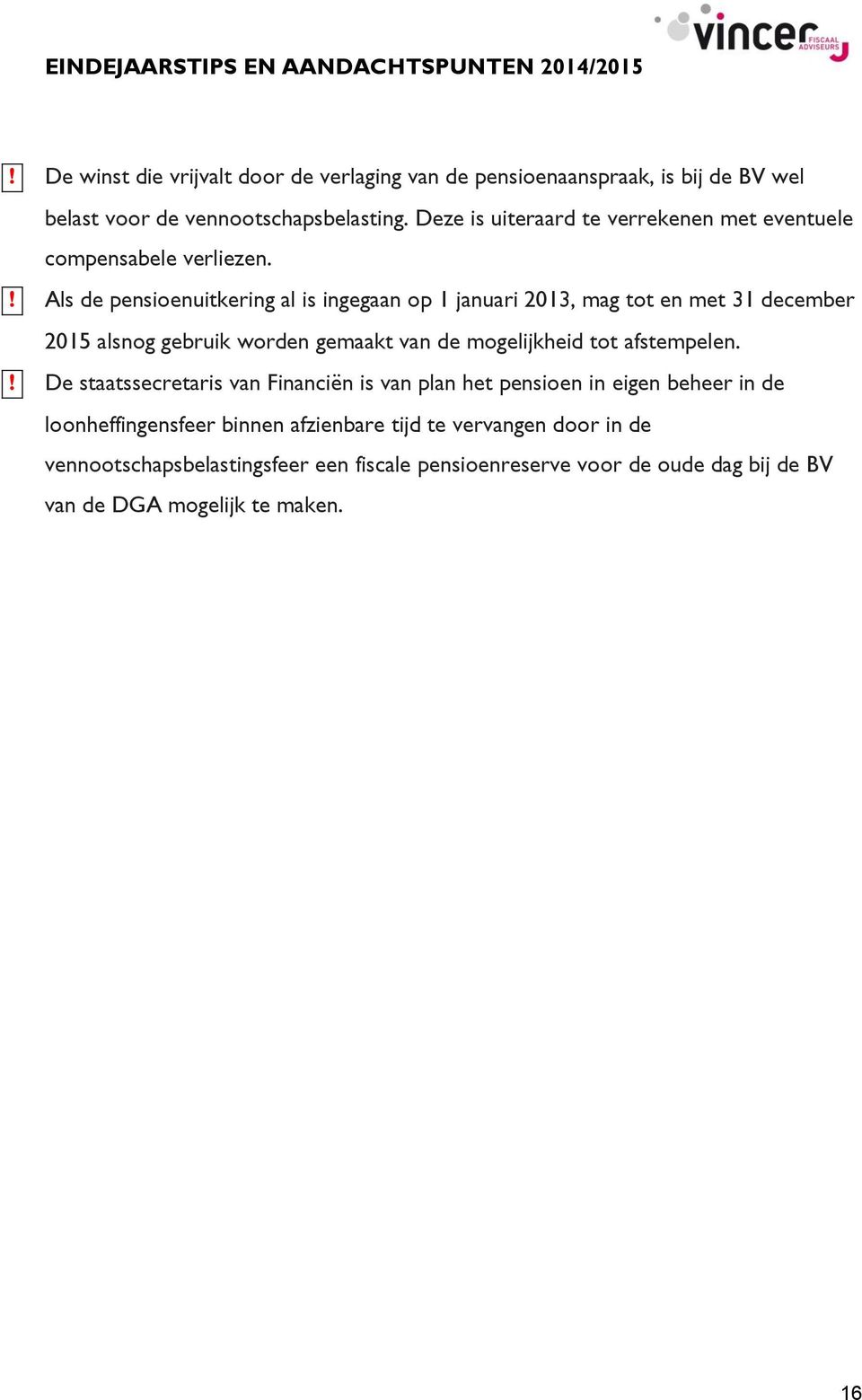 ! Als de pensioenuitkering al is ingegaan op 1 januari 2013, mag tot en met 31 december 2015 alsnog gebruik worden gemaakt van de mogelijkheid tot