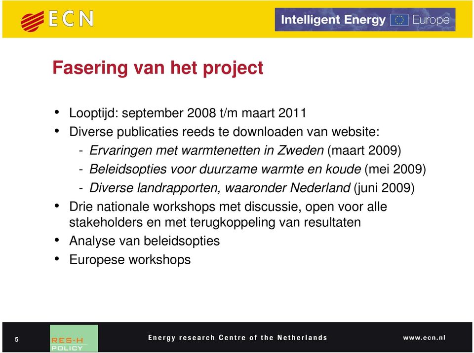 (mei 2009) - Diverse landrapporten, waaronder Nederland (juni 2009) Drie nationale workshops met discussie,