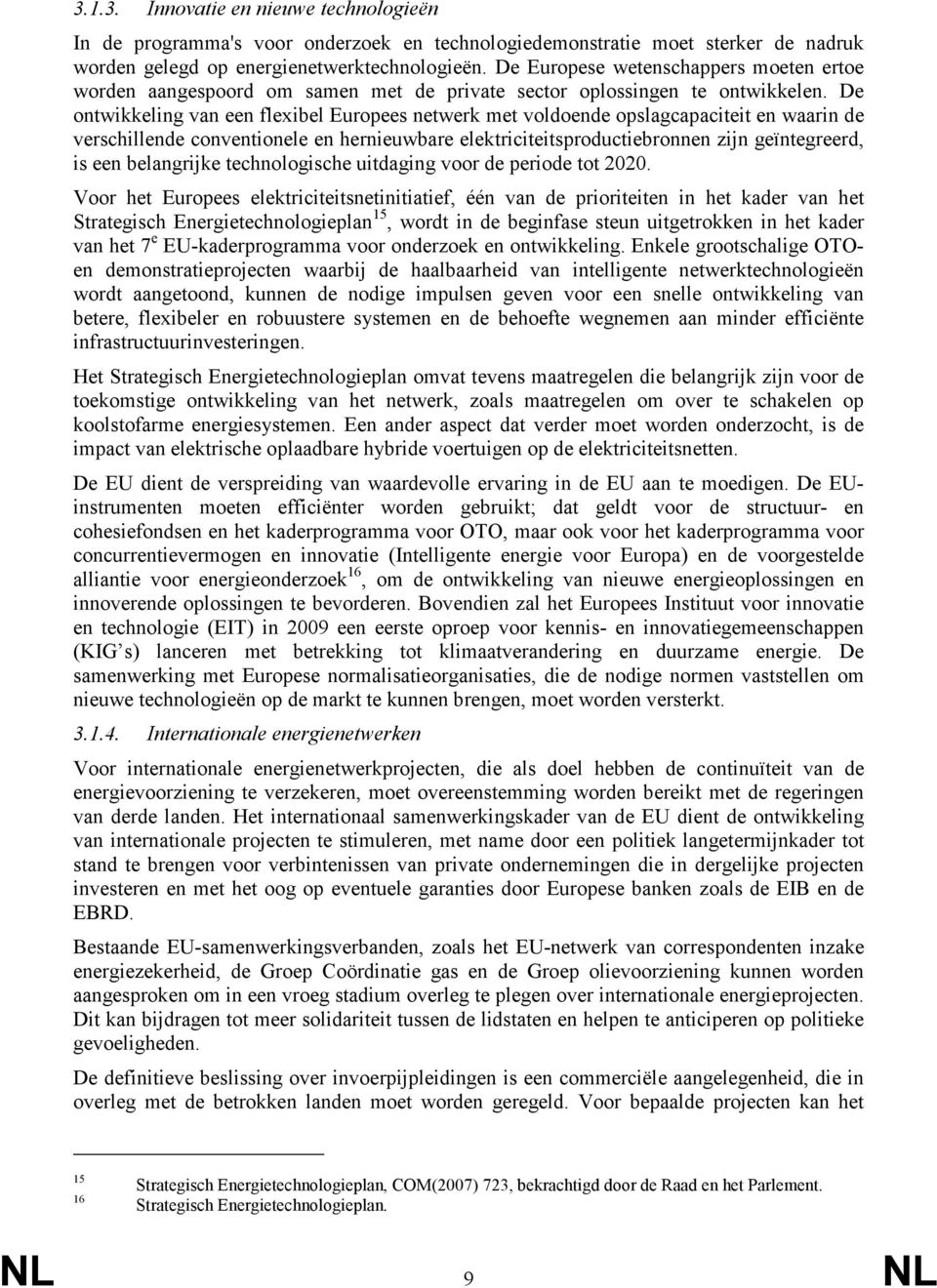 De ontwikkeling van een flexibel Europees netwerk met voldoende opslagcapaciteit en waarin de verschillende conventionele en hernieuwbare elektriciteitsproductiebronnen zijn geïntegreerd, is een