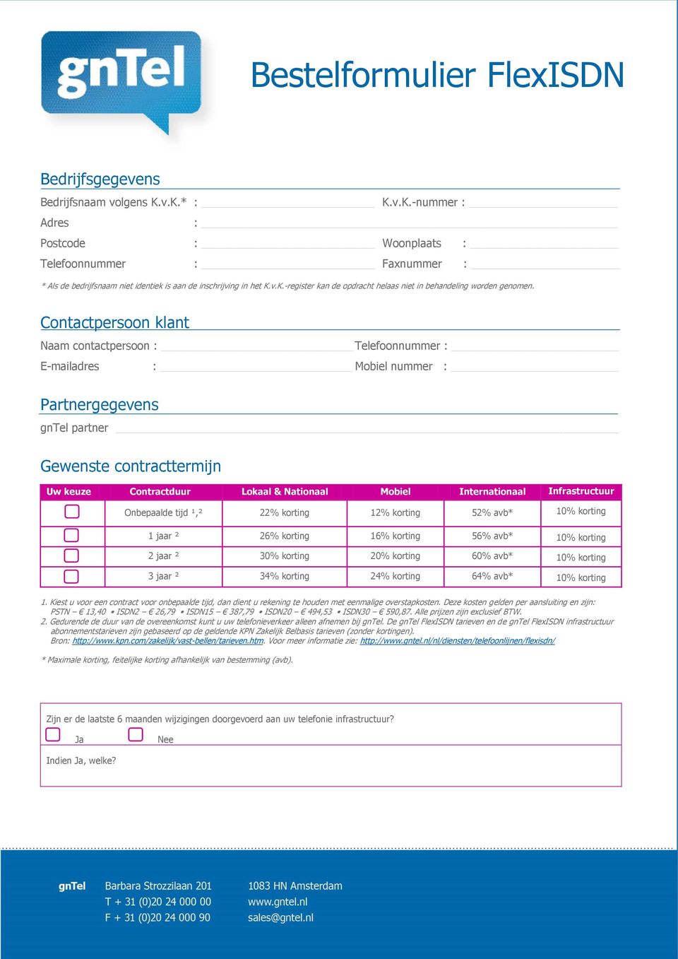 Contactpersoon klant Naam contactpersoon : Telefoonnummer : E-mailadres : Mobiel nummer : Partnergegevens gntel partner Gewenste contracttermijn Uw keuze Contractduur Lokaal & Nationaal Mobiel