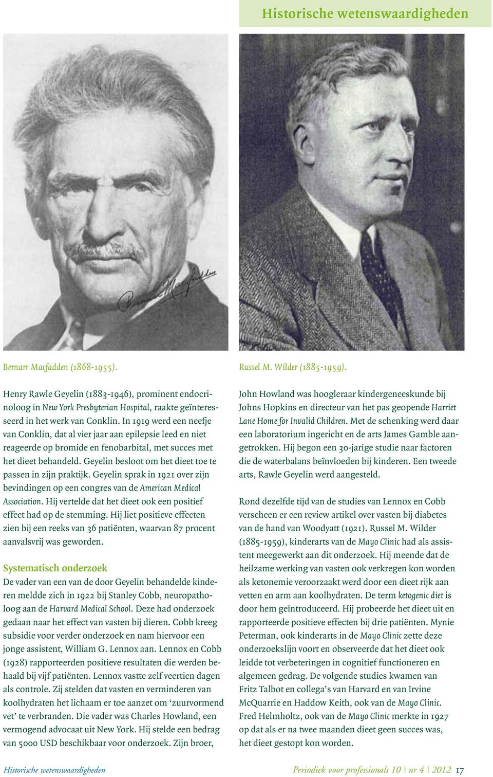 In 1919 werd een neefje van Conklin, dat al vier jaar aan epilepsie leed en niet reageerde op bromide en fenobarbital, met succes met het dieet behandeld.